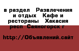  в раздел : Развлечения и отдых » Кафе и рестораны . Хакасия респ.,Саяногорск г.